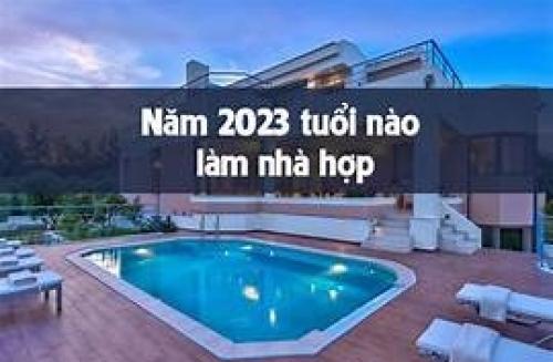 Những tuổi nào hợp xây nhà ở năm 2023?